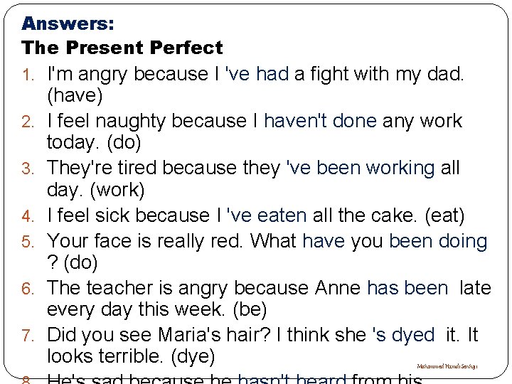 Answers: The Present Perfect 1. I'm angry because I 've had a fight with
