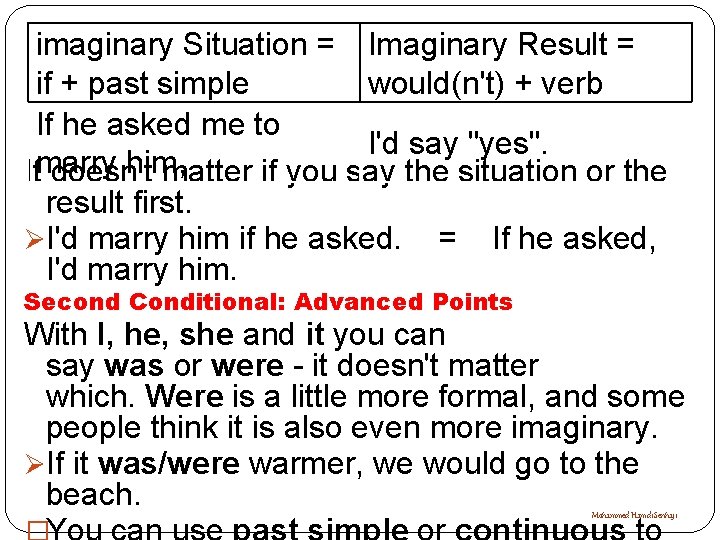 imaginary Situation = Imaginary Result = if + past simple would(n't) + verb If