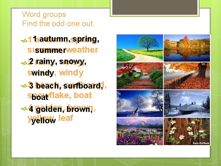 Word groups Find the odd one out. autumn, spring, 1 1 autumn, summer, summerweather