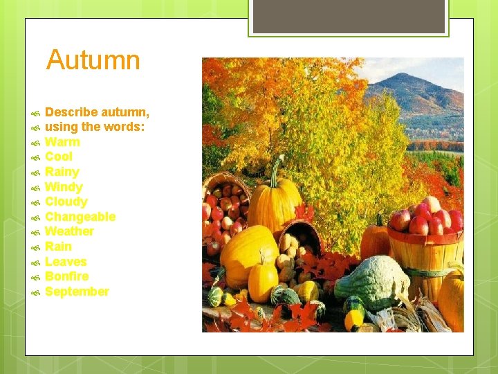 Autumn Describe autumn, using the words: Warm Cool Rainy Windy Cloudy Changeable Weather Rain Autumn Describe autumn, using the words: Warm Cool Rainy Windy Cloudy Changeable Weather Rain