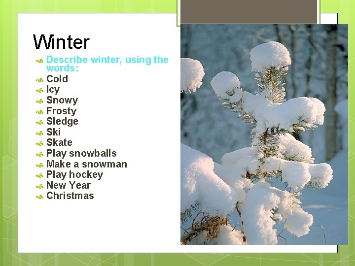 Winter Describe winter, using the words: Cold Icy Snowy Frosty Sledge Ski Skate Play Winter Describe winter, using the words: Cold Icy Snowy Frosty Sledge Ski Skate Play