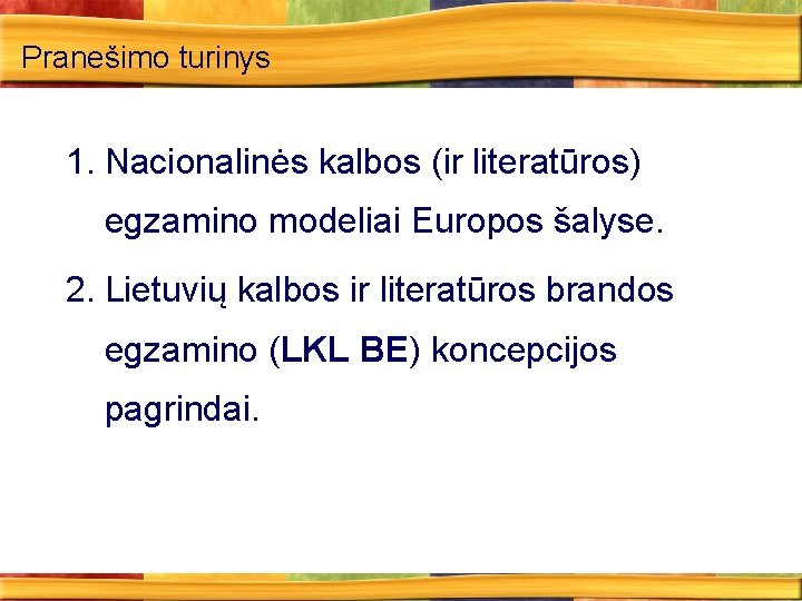 Pranešimo turinys 1. Nacionalinės kalbos (ir literatūros) egzamino modeliai Europos šalyse. 2. Lietuvių kalbos