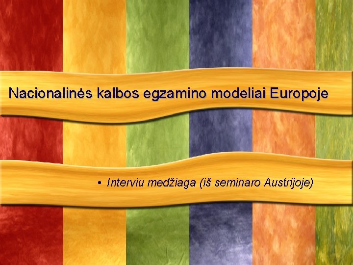 Nacionalinės kalbos egzamino modeliai Europoje • Interviu medžiaga (iš seminaro Austrijoje) 