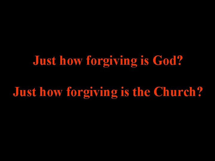 Just how forgiving is God? Just how forgiving is the Church? 