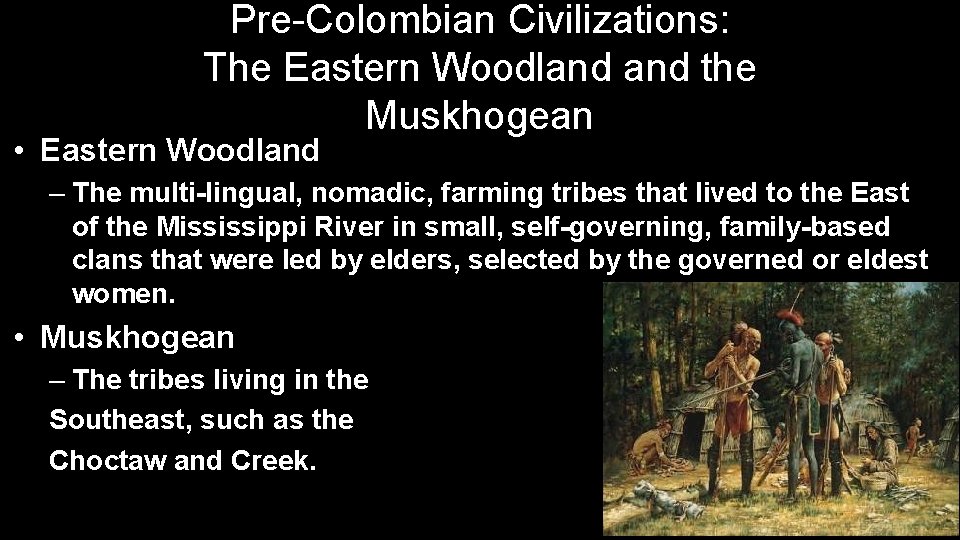 Pre-Colombian Civilizations: The Eastern Woodland the Muskhogean • Eastern Woodland – The multi-lingual, nomadic,