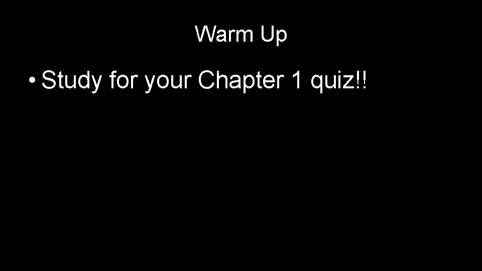 Warm Up • Study for your Chapter 1 quiz!! 