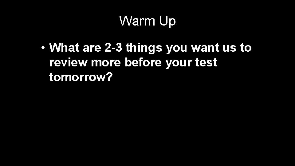 Warm Up • What are 2 -3 things you want us to review more