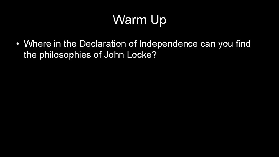 Warm Up • Where in the Declaration of Independence can you find the philosophies