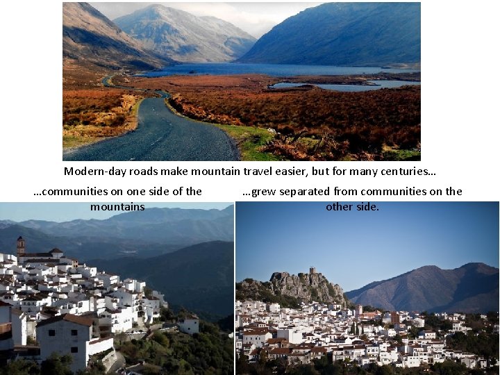 Modern-day roads make mountain travel easier, but for many centuries… …communities on one side