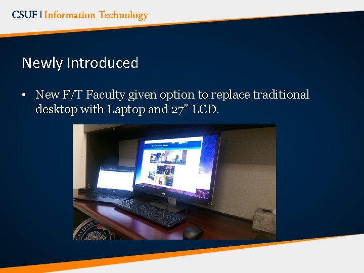 Newly Introduced • New F/T Faculty given option to replace traditional desktop with Laptop