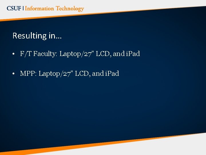 Resulting in… • F/T Faculty: Laptop/27” LCD, and i. Pad • MPP: Laptop/27” LCD,