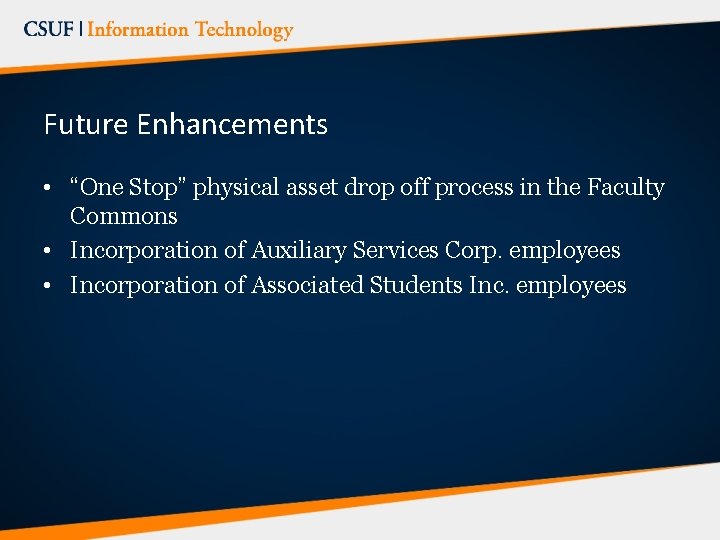 Future Enhancements • “One Stop” physical asset drop off process in the Faculty Commons