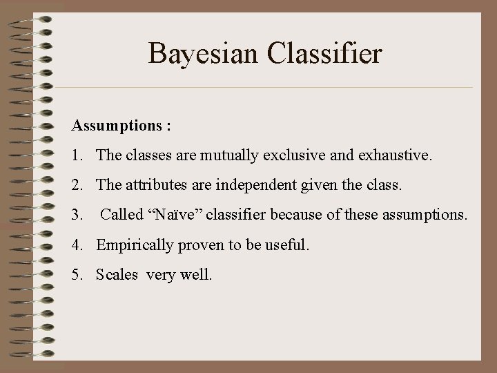 Bayesian Classifier Assumptions : 1. The classes are mutually exclusive and exhaustive. 2. The