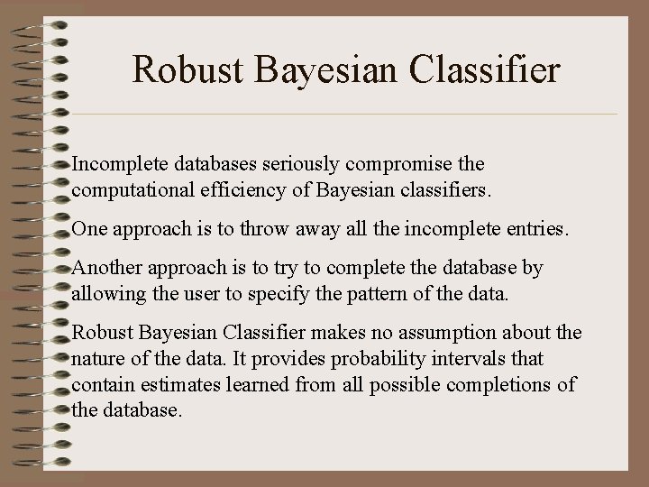 Robust Bayesian Classifier Incomplete databases seriously compromise the computational efficiency of Bayesian classifiers. One