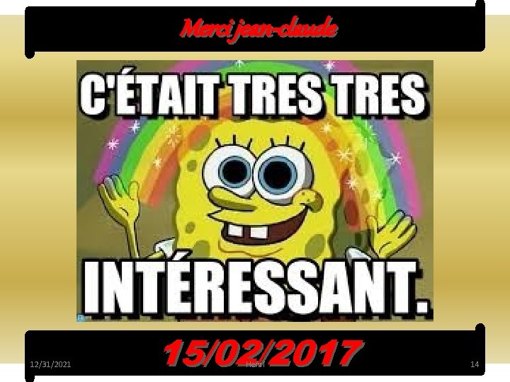Merci jean-claude 12/31/2021 15/02/2017 Henri 14 