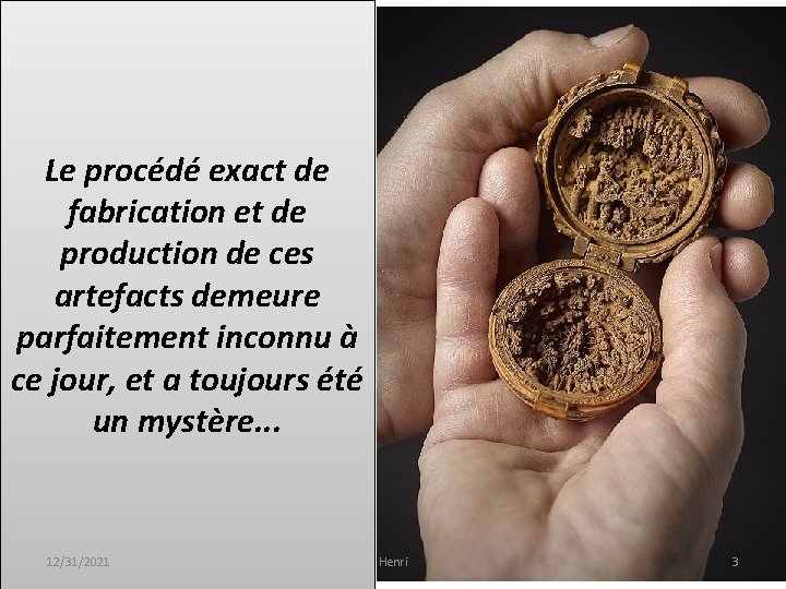 Le procédé exact de fabrication et de production de ces artefacts demeure parfaitement inconnu