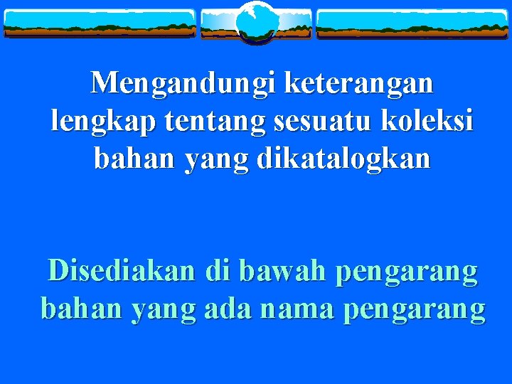 Mengandungi keterangan lengkap tentang sesuatu koleksi bahan yang dikatalogkan Disediakan di bawah pengarang bahan