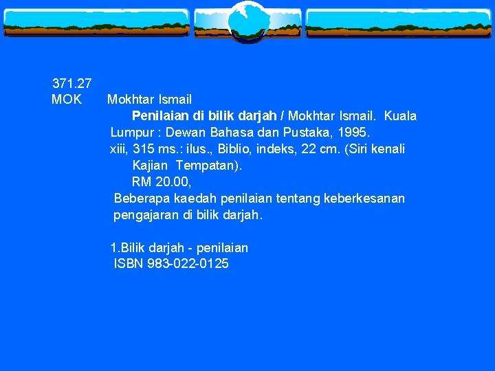 371. 27 MOK Mokhtar Ismail Penilaian di bilik darjah / Mokhtar Ismail. Kuala Lumpur