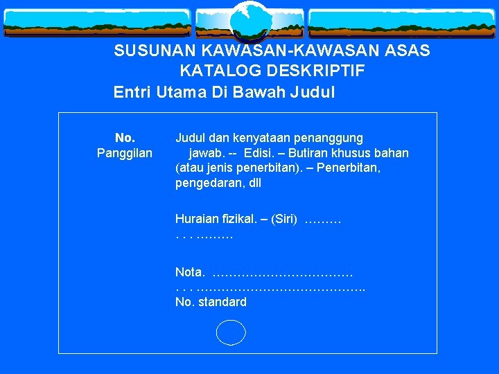 SUSUNAN KAWASAN-KAWASAN ASAS KATALOG DESKRIPTIF Entri Utama Di Bawah Judul No. Panggilan Judul dan