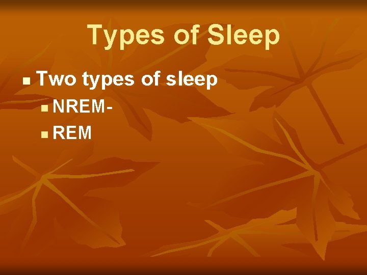 Types of Sleep n Two types of sleep NREMn REM n 