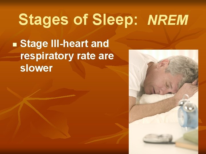 Stages of Sleep: NREM n Stage III-heart and respiratory rate are slower 