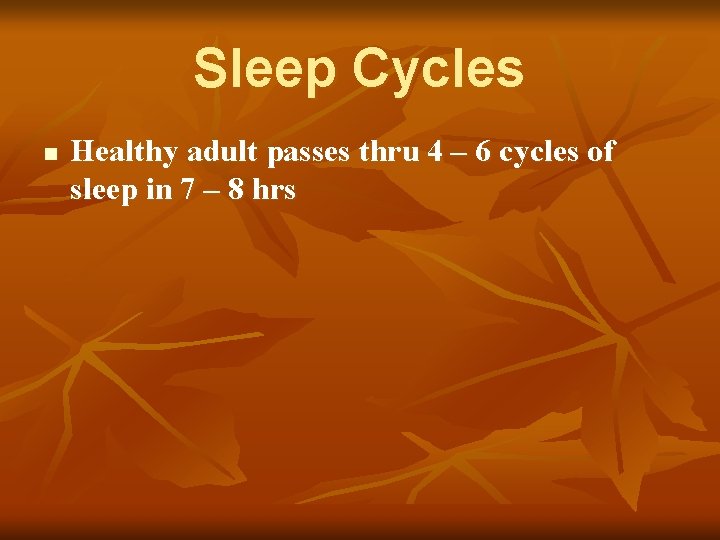 Sleep Cycles n Healthy adult passes thru 4 – 6 cycles of sleep in
