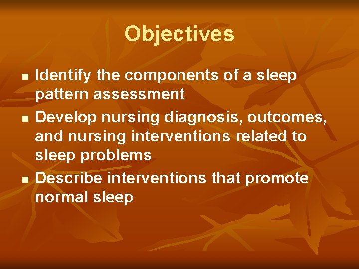 Objectives n n n Identify the components of a sleep pattern assessment Develop nursing