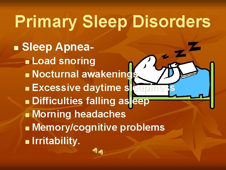 Primary Sleep Disorders n Sleep Apnea. Load snoring n Nocturnal awakenings n Excessive daytime