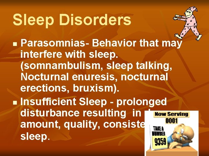 Sleep Disorders Parasomnias- Behavior that may interfere with sleep. (somnambulism, sleep talking, Nocturnal enuresis,