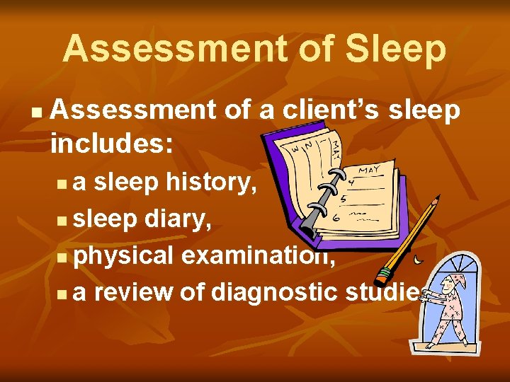 Assessment of Sleep n Assessment of a client’s sleep includes: a sleep history, n