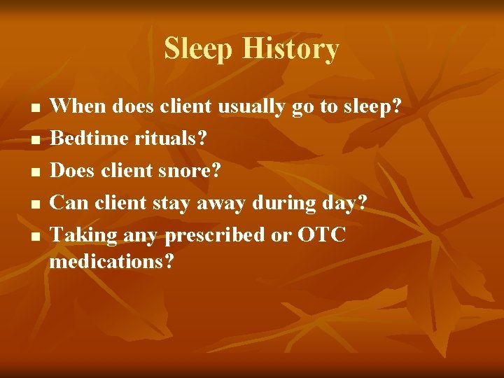 Sleep History n n n When does client usually go to sleep? Bedtime rituals?