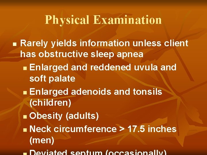 Physical Examination n Rarely yields information unless client has obstructive sleep apnea n Enlarged