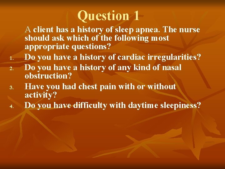 Question 1 1. 2. 3. 4. A client has a history of sleep apnea.