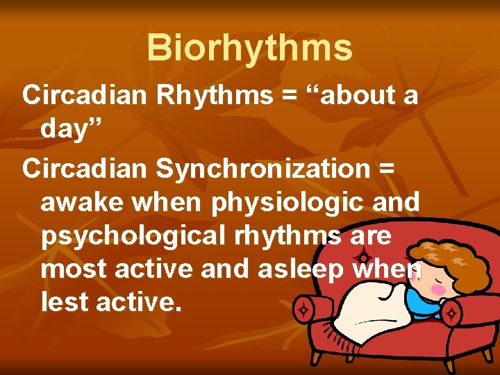 Biorhythms Circadian Rhythms = “about a day” Circadian Synchronization = awake when physiologic and