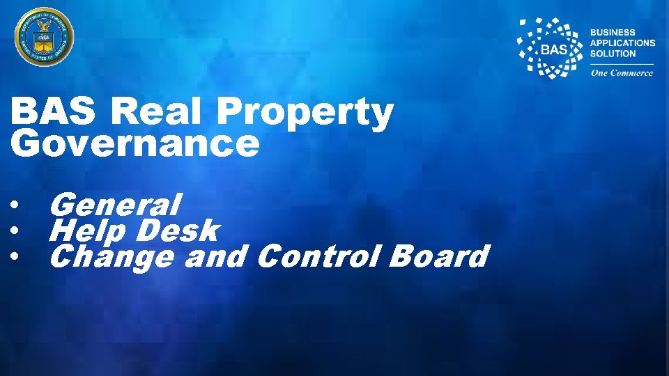 BAS Real Property Governance • General • Help Desk • Change and Control Board