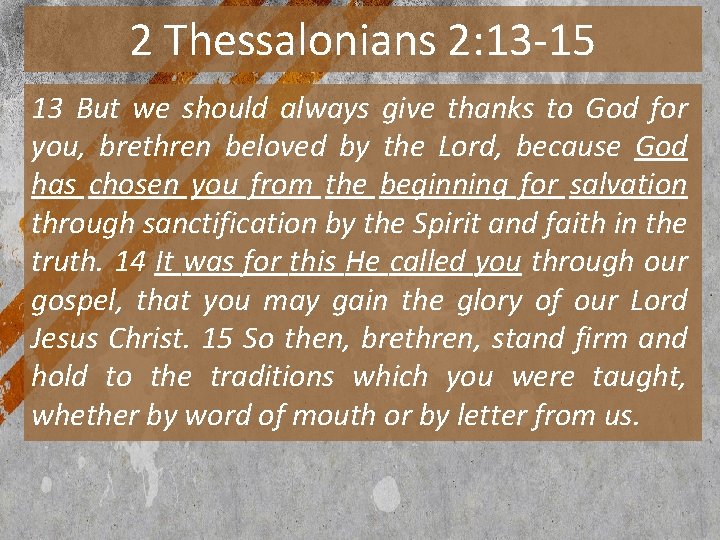 2 Thessalonians 2: 13 -15 13 But we should always give thanks to God