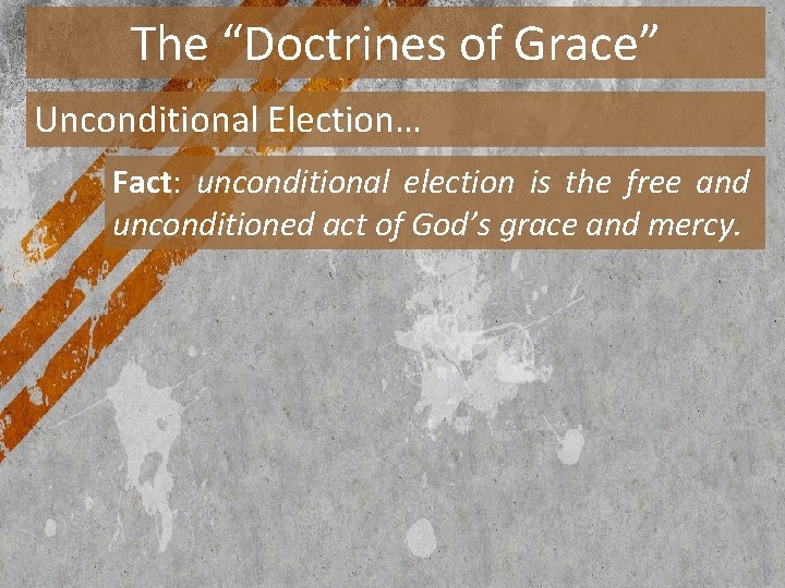 The “Doctrines of Grace” Unconditional Election… Fact: unconditional election is the free and unconditioned