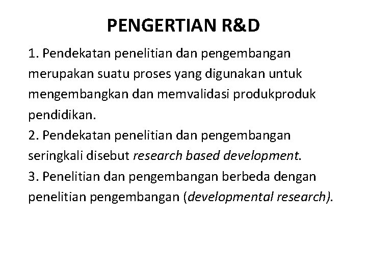 PENGERTIAN R&D 1. Pendekatan penelitian dan pengembangan merupakan suatu proses yang digunakan untuk mengembangkan