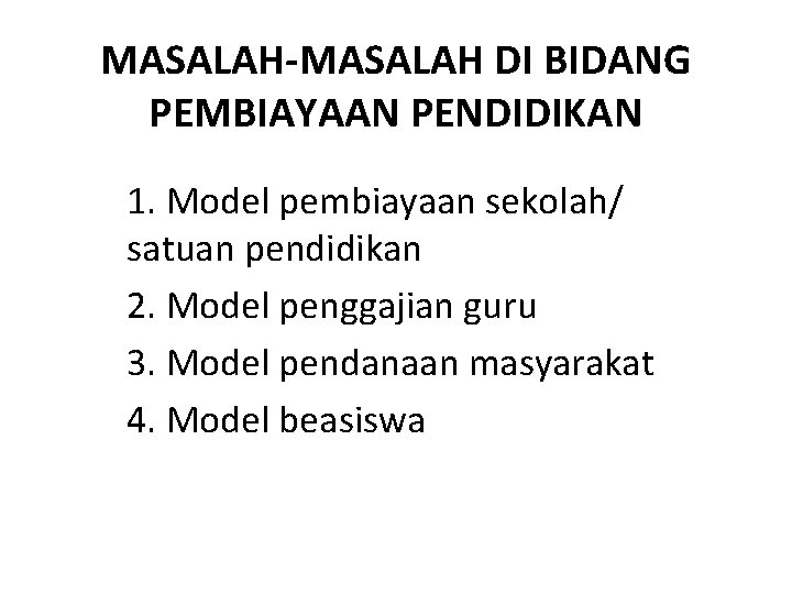MASALAH-MASALAH DI BIDANG PEMBIAYAAN PENDIDIKAN 1. Model pembiayaan sekolah/ satuan pendidikan 2. Model penggajian