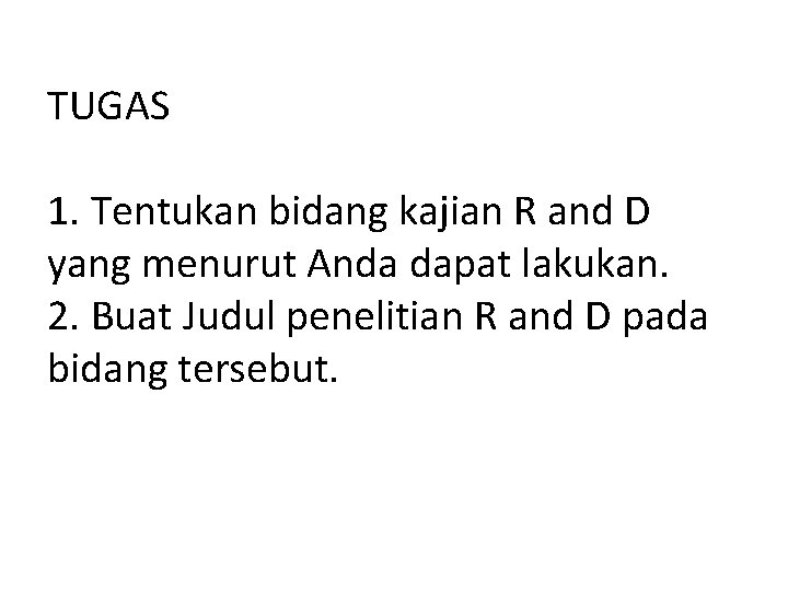 TUGAS 1. Tentukan bidang kajian R and D yang menurut Anda dapat lakukan. 2.