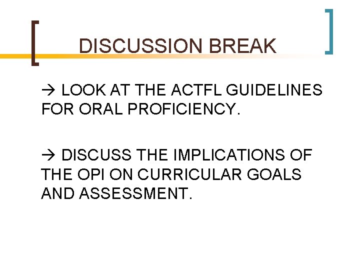 DISCUSSION BREAK LOOK AT THE ACTFL GUIDELINES FOR ORAL PROFICIENCY. DISCUSS THE IMPLICATIONS OF