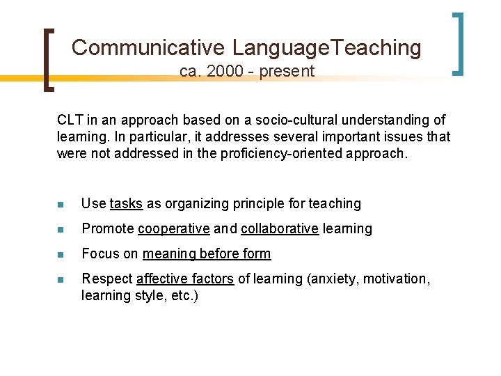 Communicative Language. Teaching ca. 2000 - present CLT in an approach based on a