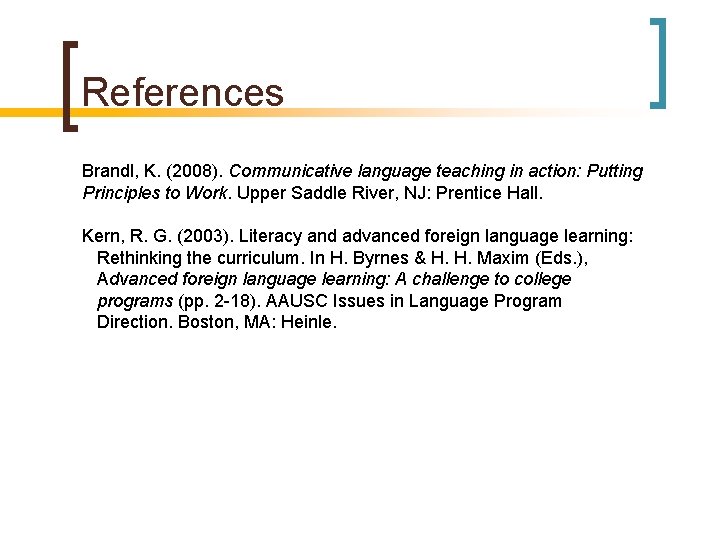 References Brandl, K. (2008). Communicative language teaching in action: Putting Principles to Work. Upper