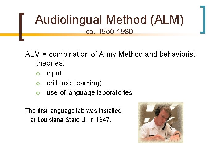 Audiolingual Method (ALM) ca. 1950 -1980 ALM = combination of Army Method and behaviorist