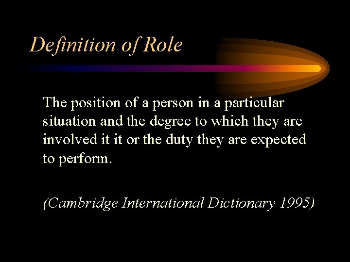 Definition of Role The position of a person in a particular situation and the