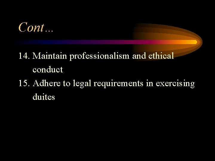 Cont… 14. Maintain professionalism and ethical conduct 15. Adhere to legal requirements in exercising