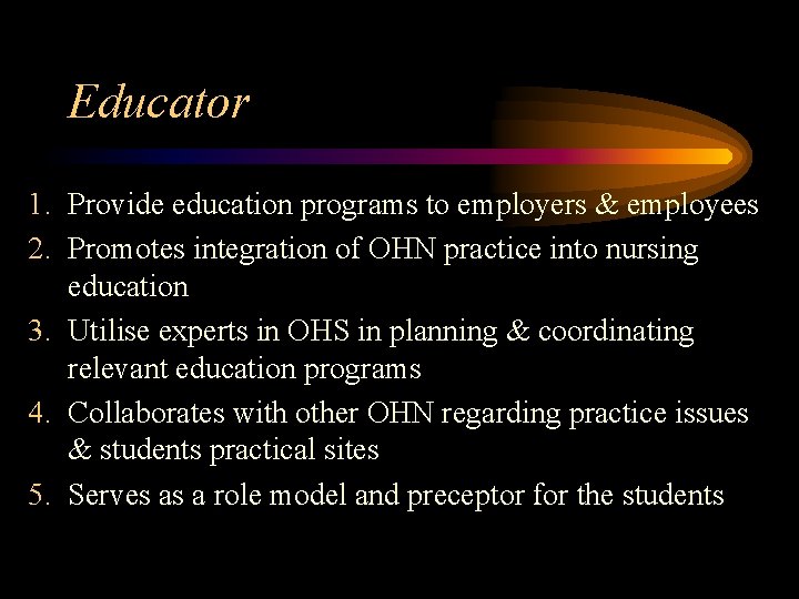 Educator 1. Provide education programs to employers & employees 2. Promotes integration of OHN