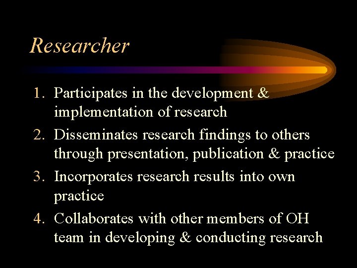 Researcher 1. Participates in the development & implementation of research 2. Disseminates research findings