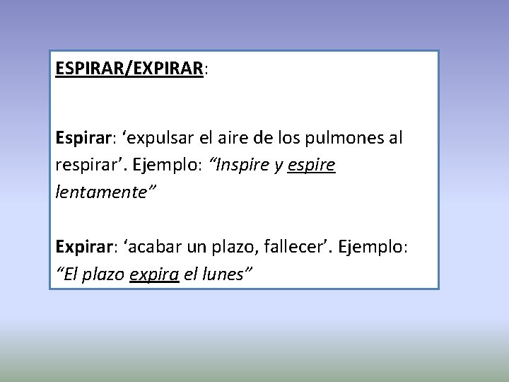 ESPIRAR/EXPIRAR: Espirar: ‘expulsar el aire de los pulmones al respirar’. Ejemplo: “Inspire y espire