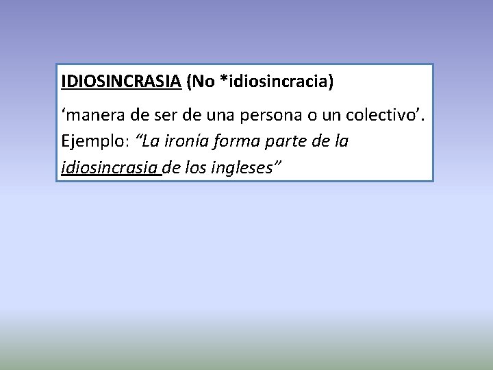 IDIOSINCRASIA (No *idiosincracia) ‘manera de ser de una persona o un colectivo’. Ejemplo: “La